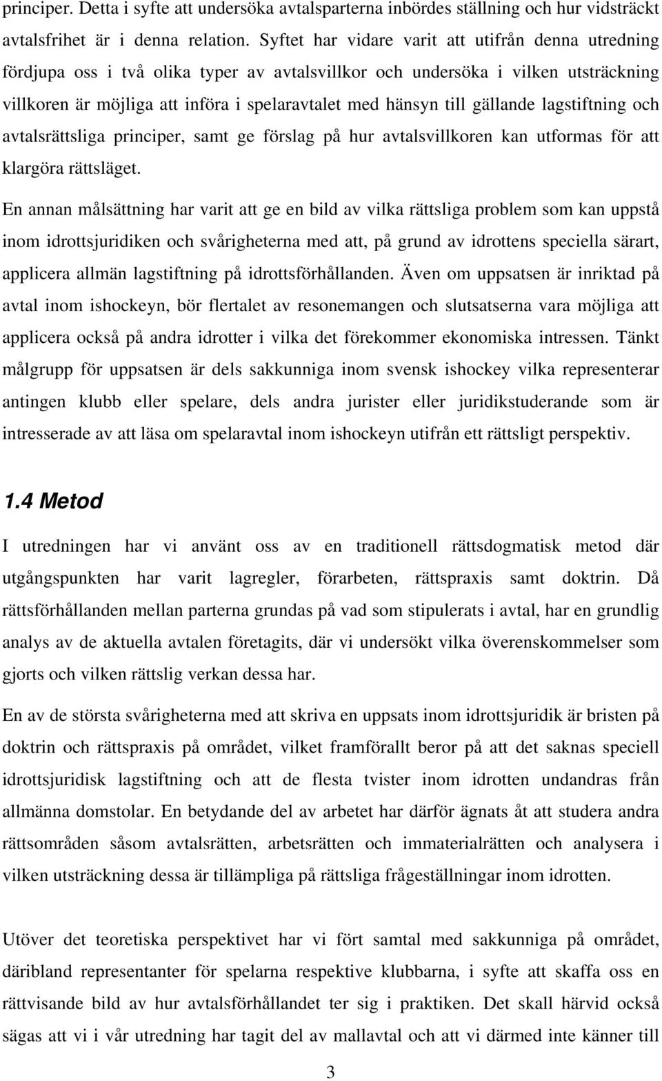 gällande lagstiftning och avtalsrättsliga principer, samt ge förslag på hur avtalsvillkoren kan utformas för att klargöra rättsläget.