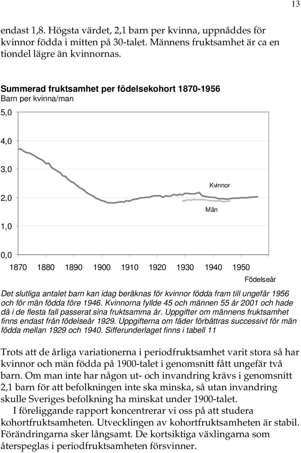 kvinnor födda fram till ungefär 1956 och för män födda före 1946. Kvinnorna fyllde 45 och männen 55 år 2001 och hade då i de flesta fall passerat sina fruktsamma år.