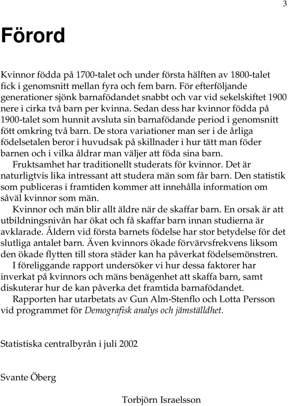 Sedan dess har kvinnor födda på 1900-talet som hunnit avsluta sin barnafödande period i genomsnitt fött omkring två barn.