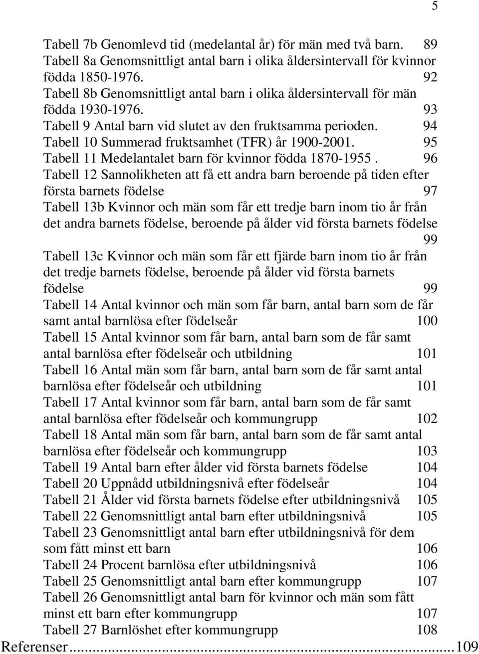 95 Tabell 11 Medelantalet barn för kvinnor födda 1870-1955.