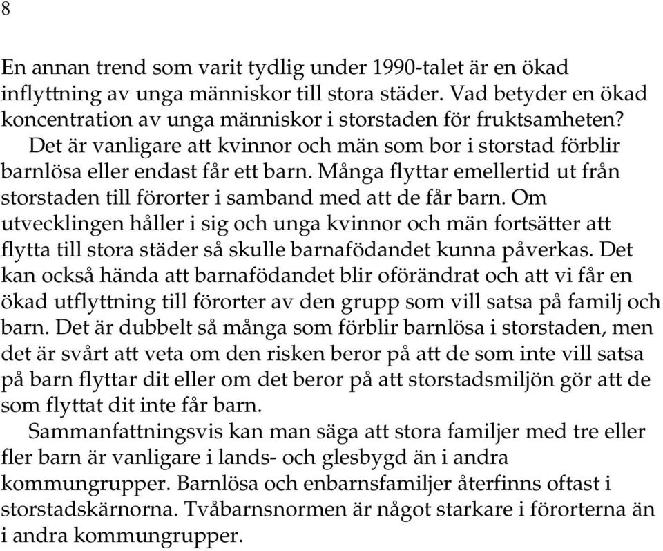 Om utvecklingen håller i sig och unga kvinnor och män fortsätter att flytta till stora städer så skulle barnafödandet kunna påverkas.