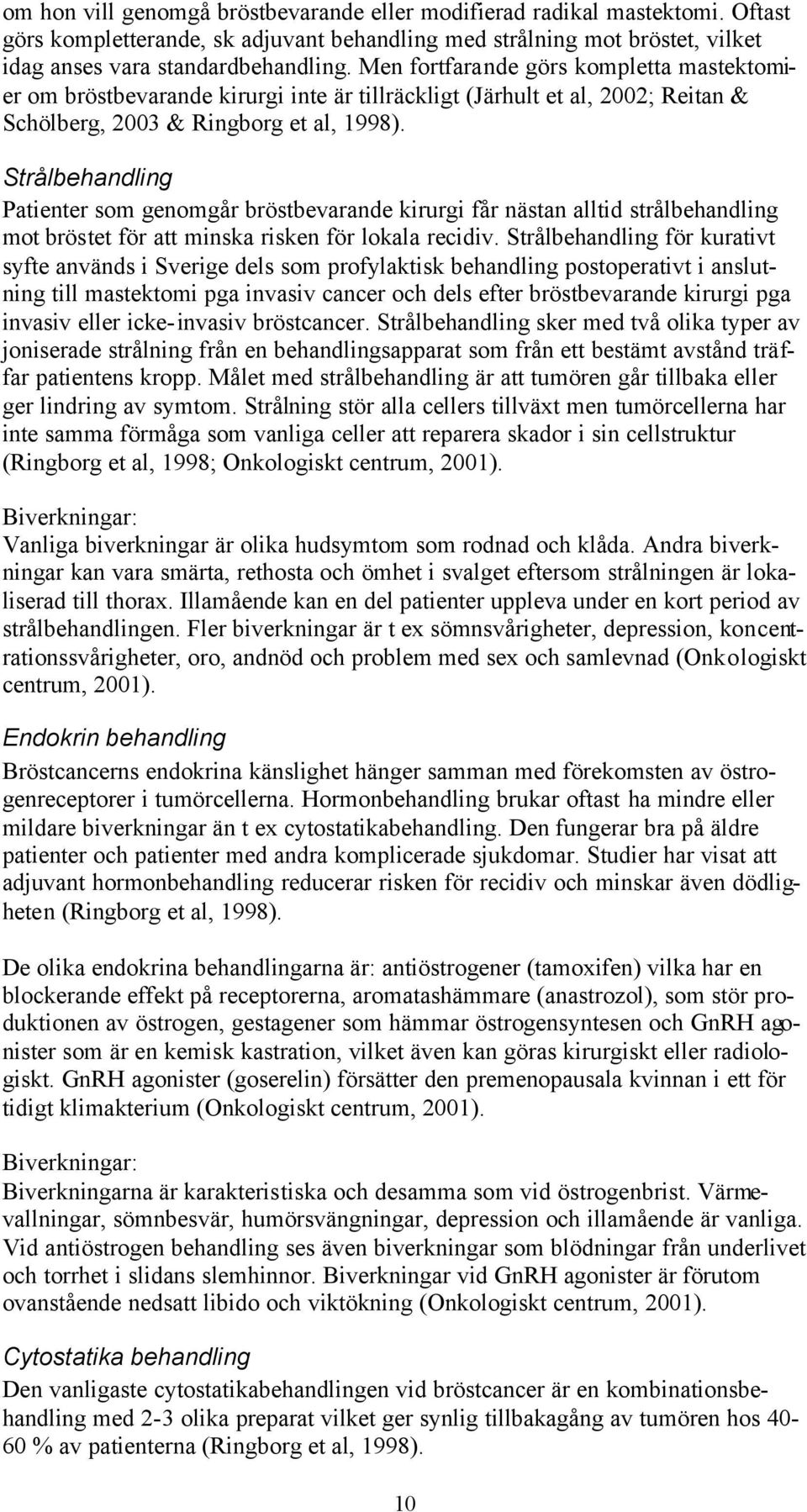 Strålbehandling Patienter som genomgår bröstbevarande kirurgi får nästan alltid strålbehandling mot bröstet för att minska risken för lokala recidiv.