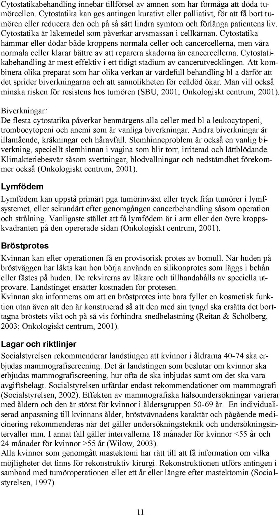 Cytostatika är läkemedel som påverkar arvsmassan i cellkärnan.