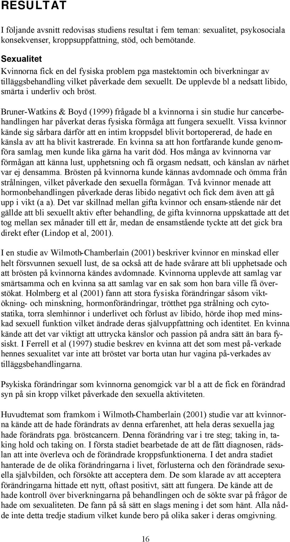 Bruner-Watkins & Boyd (1999) frågade bl a kvinnorna i sin studie hur cancerbehandlingen har påverkat deras fysiska förmåga att fungera sexuellt.