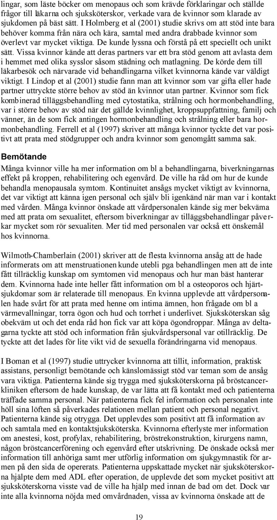 De kunde lyssna och förstå på ett speciellt och unikt sätt. Vissa kvinnor kände att deras partners var ett bra stöd genom att avlasta dem i hemmet med olika sysslor såsom städning och matlagning.