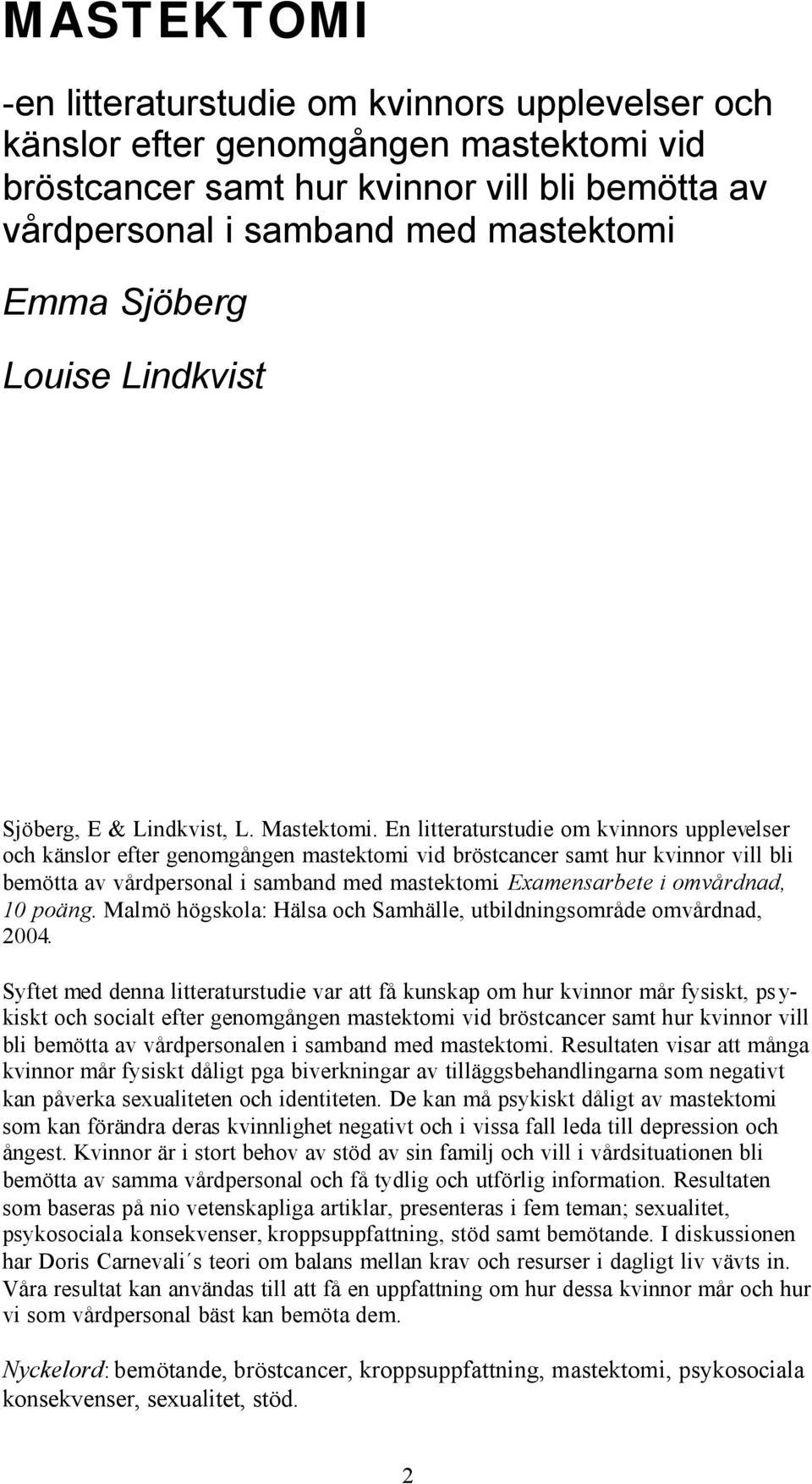 En litteraturstudie om kvinnors upplevelser och känslor efter genomgången mastektomi vid bröstcancer samt hur kvinnor vill bli bemötta av vårdpersonal i samband med mastektomi.