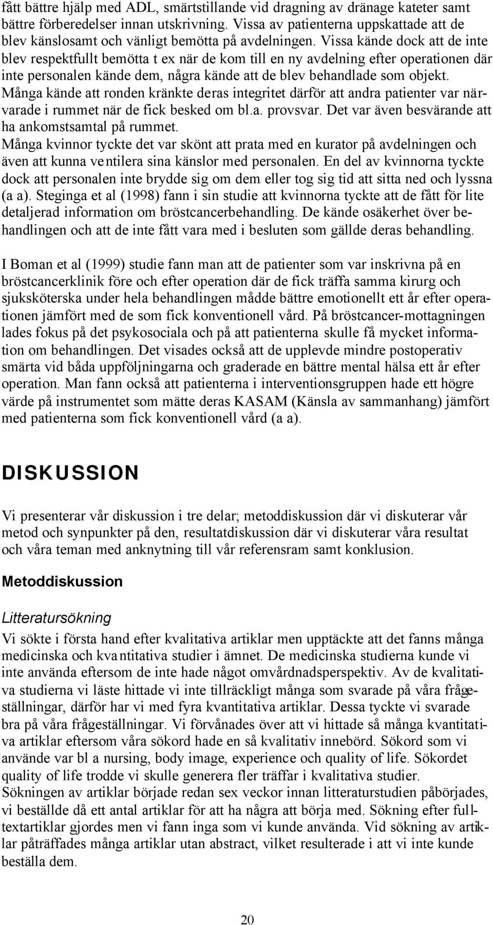 Vissa kände dock att de inte blev respektfullt bemötta t ex när de kom till en ny avdelning efter operationen där inte personalen kände dem, några kände att de blev behandlade som objekt.