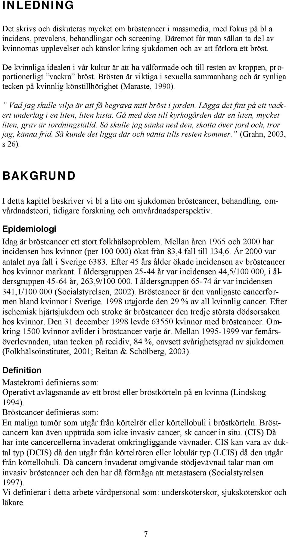 De kvinnliga idealen i vår kultur är att ha välformade och till resten av kroppen, pr o- portionerligt vackra bröst.