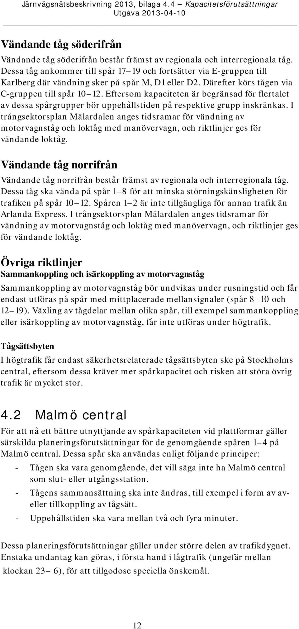 Eftersom kapaciteten är begränsad för flertalet av dessa spårgrupper bör uppehållstiden på respektive grupp inskränkas.