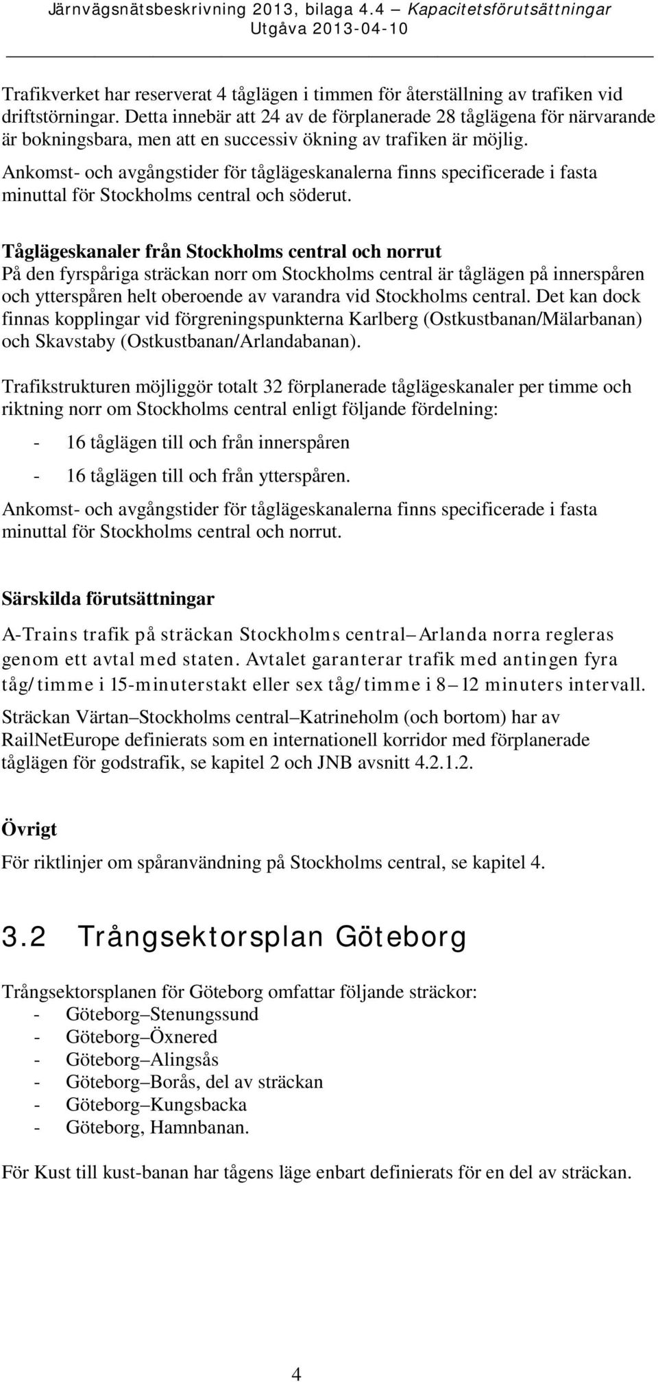 Ankomst- och avgångstider för tåglägeskanalerna finns specificerade i fasta minuttal för Stockholms central och söderut.