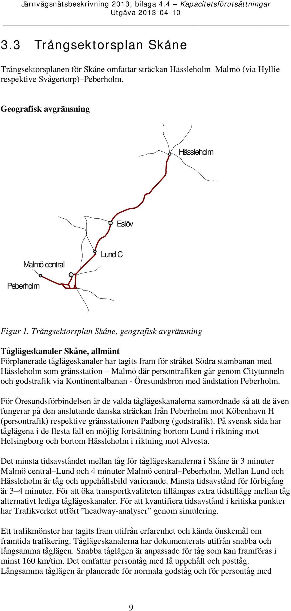 Trångsektorsplan Skåne, geografisk avgränsning Tåglägeskanaler Skåne, allmänt Förplanerade tåglägeskanaler har tagits fram för stråket Södra stambanan med Hässleholm som gränsstation Malmö där