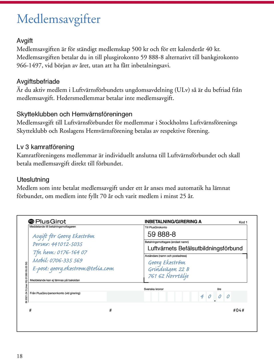 Avgiftsbefriade Är du aktiv medlem i Luftvärnsförbundets ungdomsavdelning (ULv) så är du befriad från medlemsavgift. Hedersmedlemmar betalar inte medlemsavgift.