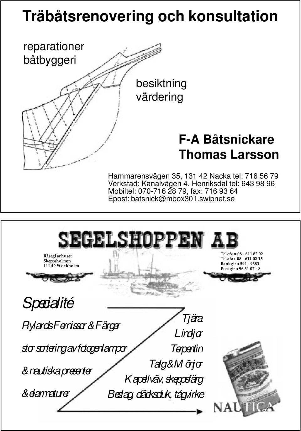 se Råseglarhuset Skeppsholmen 111 49 Stockholm Telefon 08-611 82 92 Telafax 08-611 02 15 Bankgiro 594-9383 Postgiro 96 31 07-8 Specialité Tjära