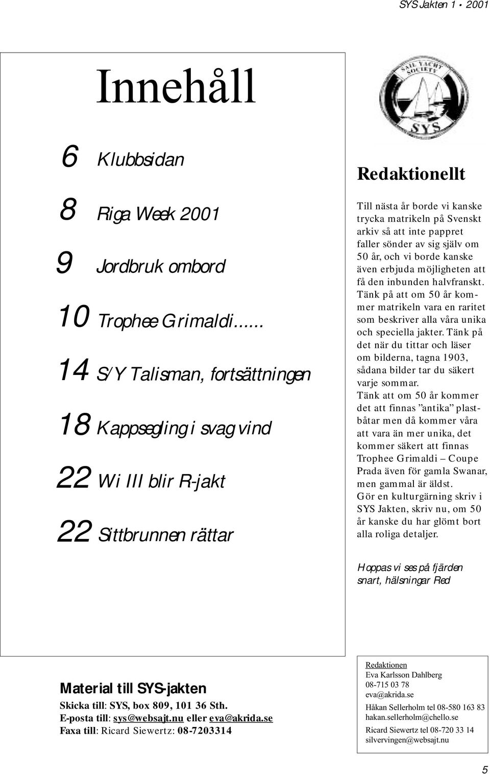 kanske trycka matrikeln på Svenskt arkiv så att inte pappret faller sönder av sig själv om 50 år, och vi borde kanske även erbjuda möjligheten att få den inbunden halvfranskt.