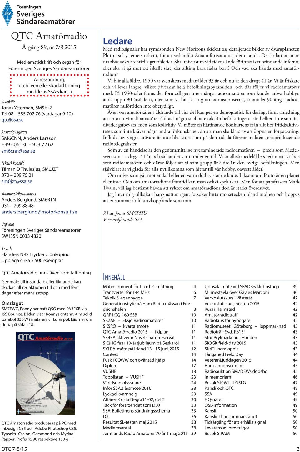 se Teknisk konsult Tilman D Thulesius, SM0JZT 070 009 75 01 sm0jzt@ssa.se Kommersiella annonser Anders Berglund, SM6RTN 031 709 88 48 anders.berglund@motorkonsult.