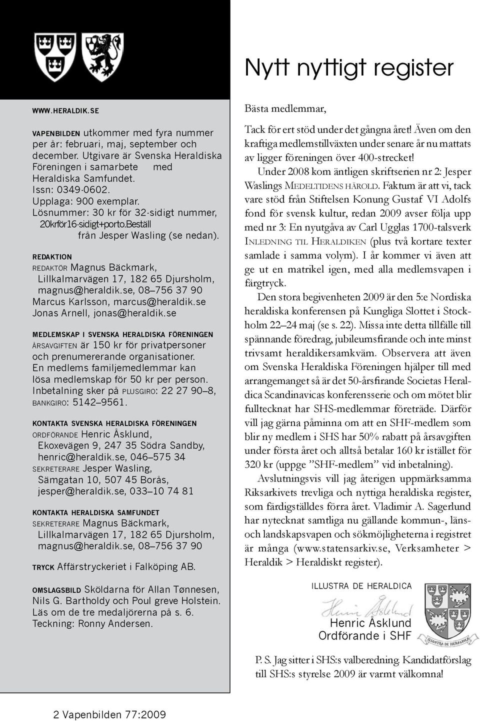 Beställ från Jesper Wasling (se nedan). r e da k t i o n redaktör Magnus Bäckmark, Lillkalmarvägen 17, 182 65 Djursholm, magnus@heraldik.se, 08 756 37 90 Marcus Karlsson, marcus@heral dik.