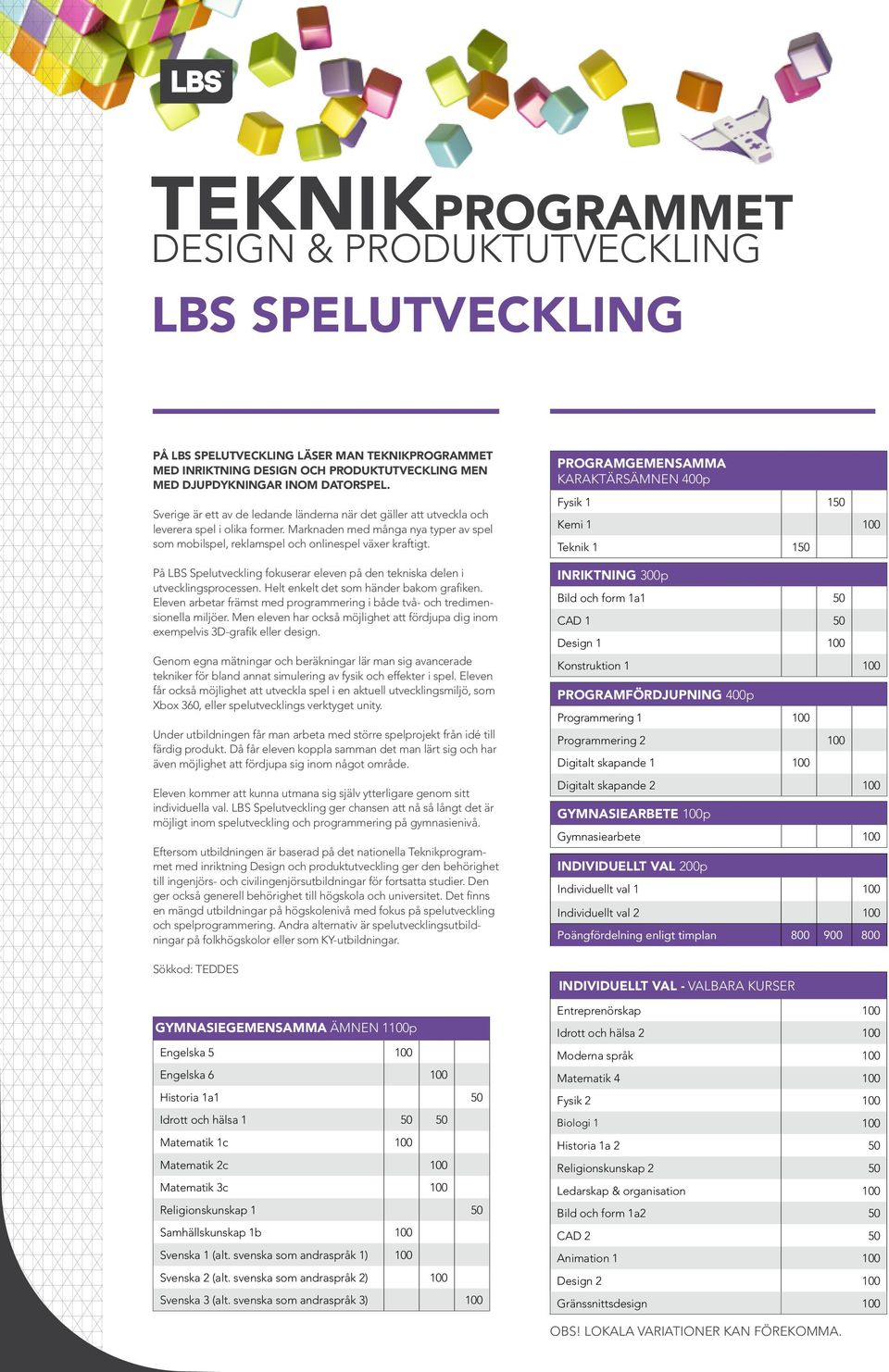 På fokuserar eleven på den tekniska delen i utvecklingsprocessen. Helt enkelt det som händer bakom grafiken. Eleven arbetar främst med programmering i både två- och tredimensionella miljöer.