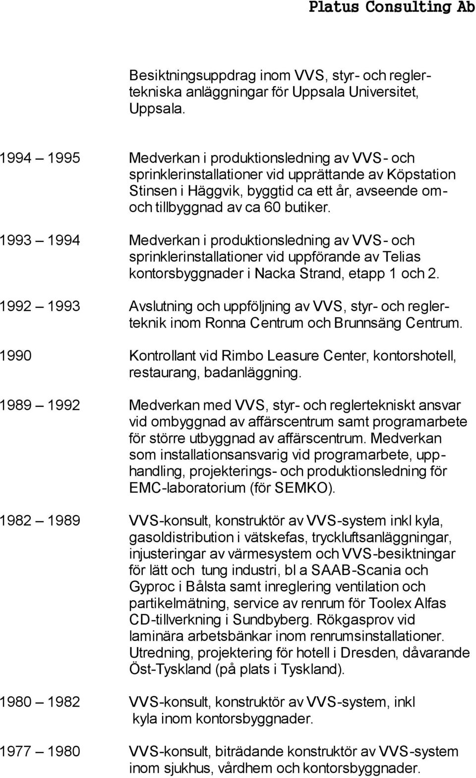 1993 1994 Medverkan i produktionsledning av VVS- och sprinklerinstallationer vid uppförande av Telias kontorsbyggnader i Nacka Strand, etapp 1 och 2.