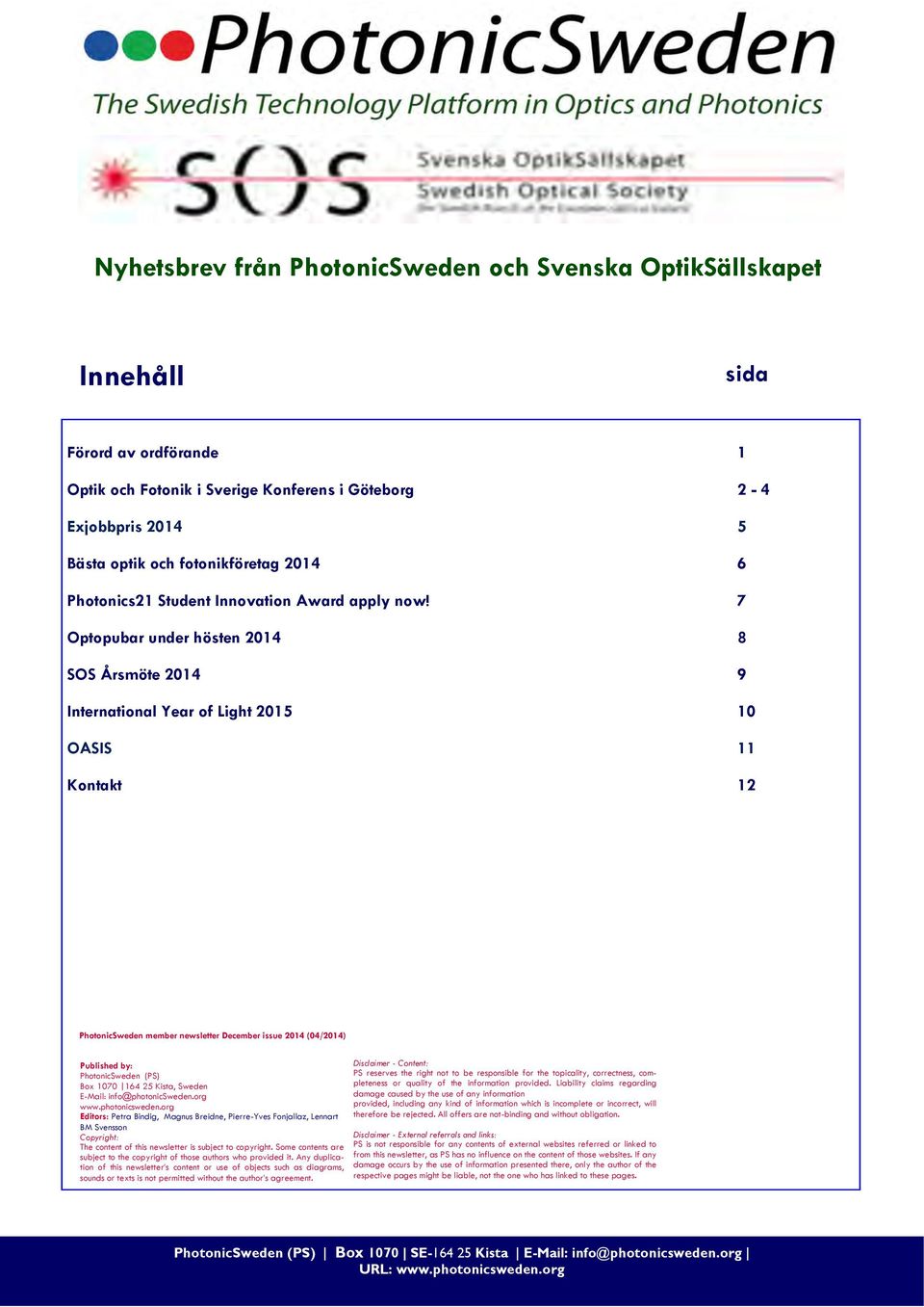 7 Optopubar under hösten 2014 8 SOS Årsmöte 2014 9 International Year of Light 2015 10 OASIS 11 Kontakt 12 PhotonicSweden member newsletter December issue 2014 (04/2014) Published by: PhotonicSweden