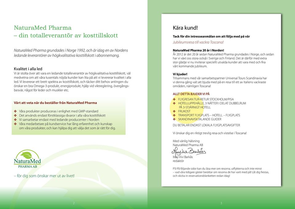 led. Vi levererar ett brett spektra av kosttillskott, och täcker ditt behov antingen du önskar en bra Omega-3-produkt, energiprodukt, hjälp vid viktreglering, övergångsbesvär, något för leder och