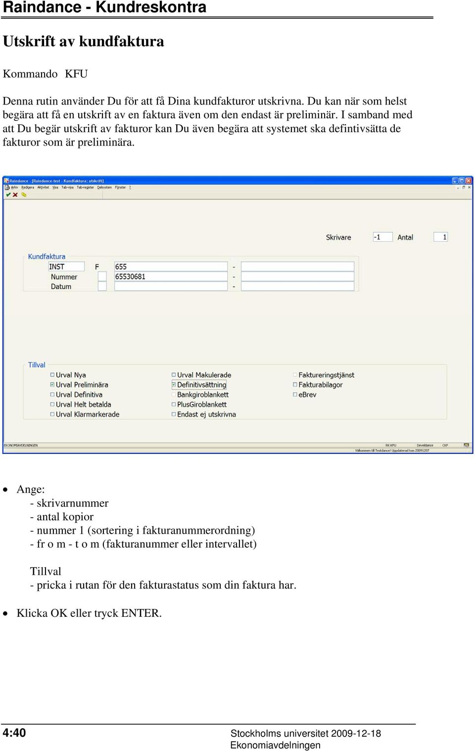 I samband med att Du begär utskrift av fakturor kan Du även begära att systemet ska defintivsätta de fakturor som är preliminära.