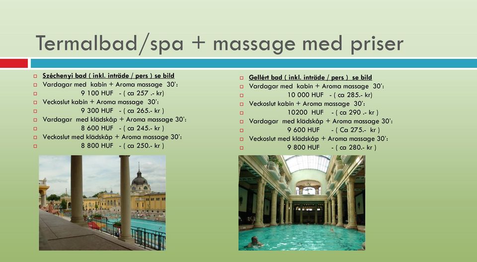 - kr ) Veckoslut med klädskåp + Aroma massage 30 : 8 800 HUF - ( ca 250.- kr ) Gellért bad ( inkl.