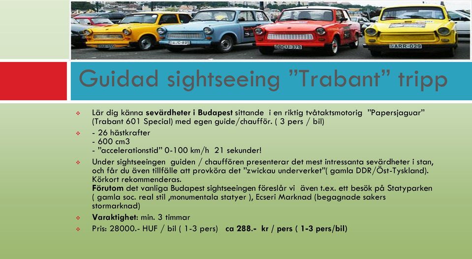 Under sightseeingen guiden / chauffören presenterar det mest intressanta sevärdheter i stan, och får du även tillfälle att provköra det zwickau underverket ( gamla DDR/Öst-Tyskland).