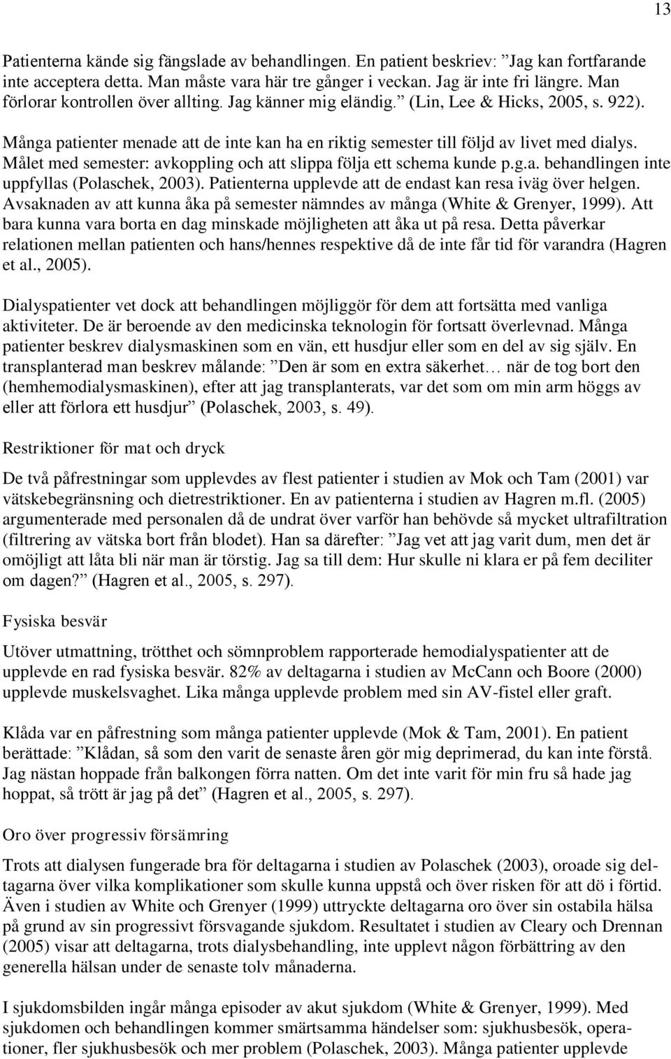 Målet med semester: avkoppling och att slippa följa ett schema kunde p.g.a. behandlingen inte uppfyllas (Polaschek, 2003). Patienterna upplevde att de endast kan resa iväg över helgen.