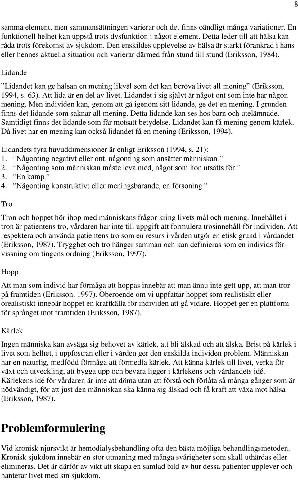 Den enskildes upplevelse av hälsa är starkt förankrad i hans eller hennes aktuella situation och varierar därmed från stund till stund (Eriksson, 1984).