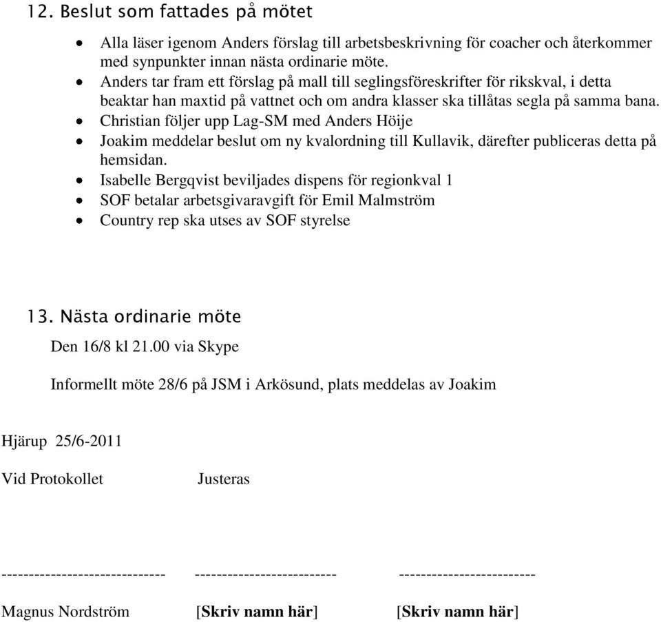 Christian följer upp Lag-SM med Anders Höije Joakim meddelar beslut om ny kvalordning till Kullavik, därefter publiceras detta på hemsidan.