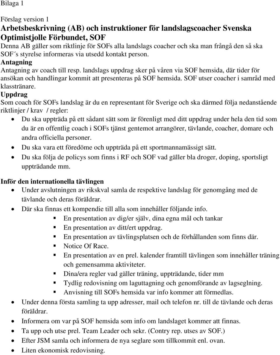 landslags uppdrag sker på våren via SOF hemsida, där tider för ansökan och handlingar kommit att presenteras på SOF hemsida. SOF utser coacher i samråd med klasstränare.