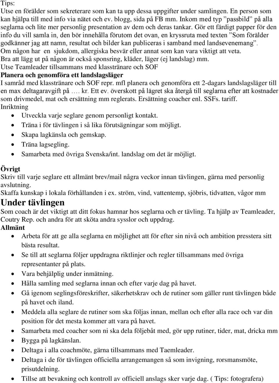 Gör ett färdigt papper för den info du vill samla in, den bör innehålla förutom det ovan, en kryssruta med texten Som förälder godkänner jag att namn, resultat och bilder kan publiceras i samband med