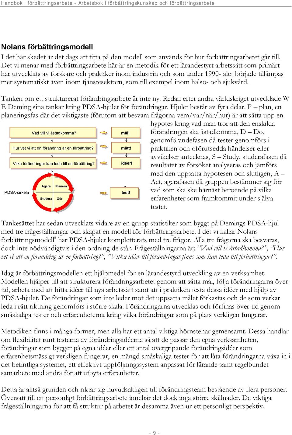 mer systematiskt även inom tjänstesektorn, som till exempel inom hälso- och sjukvård. Tanken om ett strukturerat förändringsarbete är inte ny.