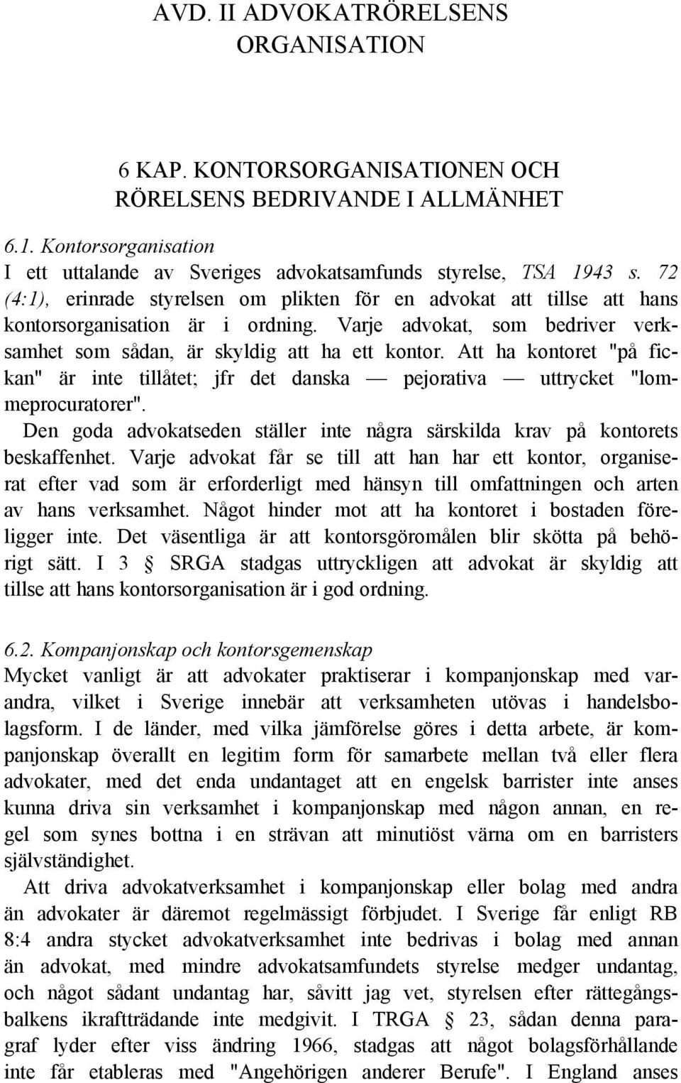 Att ha kontoret "på fickan" är inte tillåtet; jfr det danska pejorativa uttrycket "lommeprocuratorer". Den goda advokatseden ställer inte några särskilda krav på kontorets beskaffenhet.