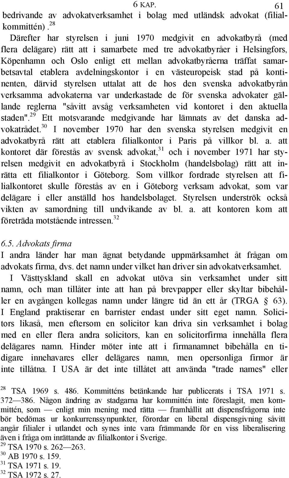 träffat samarbetsavtal etablera avdelningskontor i en västeuropeisk stad på kontinenten, därvid styrelsen uttalat att de hos den svenska advokatbyrån verksamma advokaterna var underkastade de för