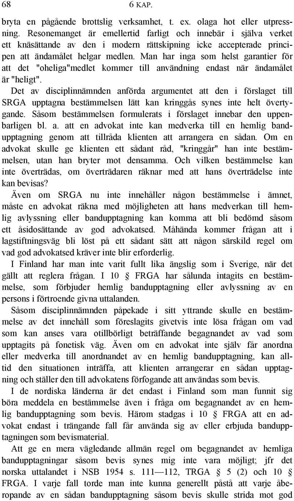 Man har inga som helst garantier för att det "oheliga"medlet kommer till användning endast när ändamålet är "heligt".