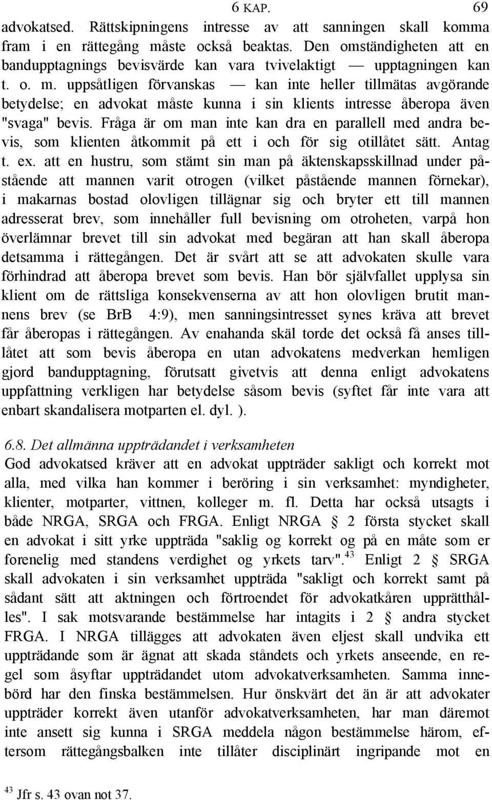 uppsåtligen förvanskas kan inte heller tillmätas avgörande betydelse; en advokat måste kunna i sin klients intresse åberopa även "svaga" bevis.