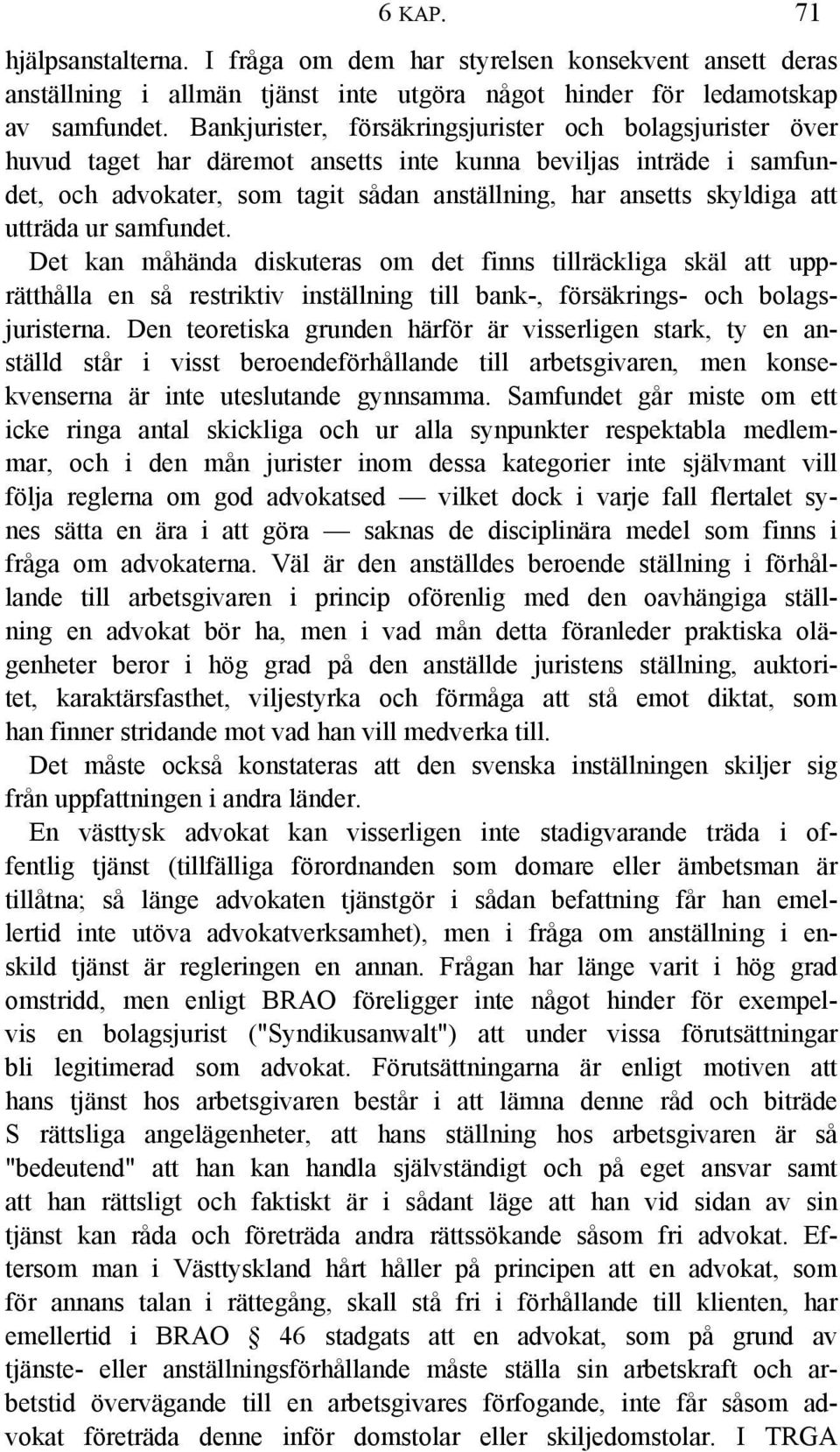 utträda ur samfundet. Det kan måhända diskuteras om det finns tillräckliga skäl att upprätthålla en så restriktiv inställning till bank-, försäkrings- och bolagsjuristerna.