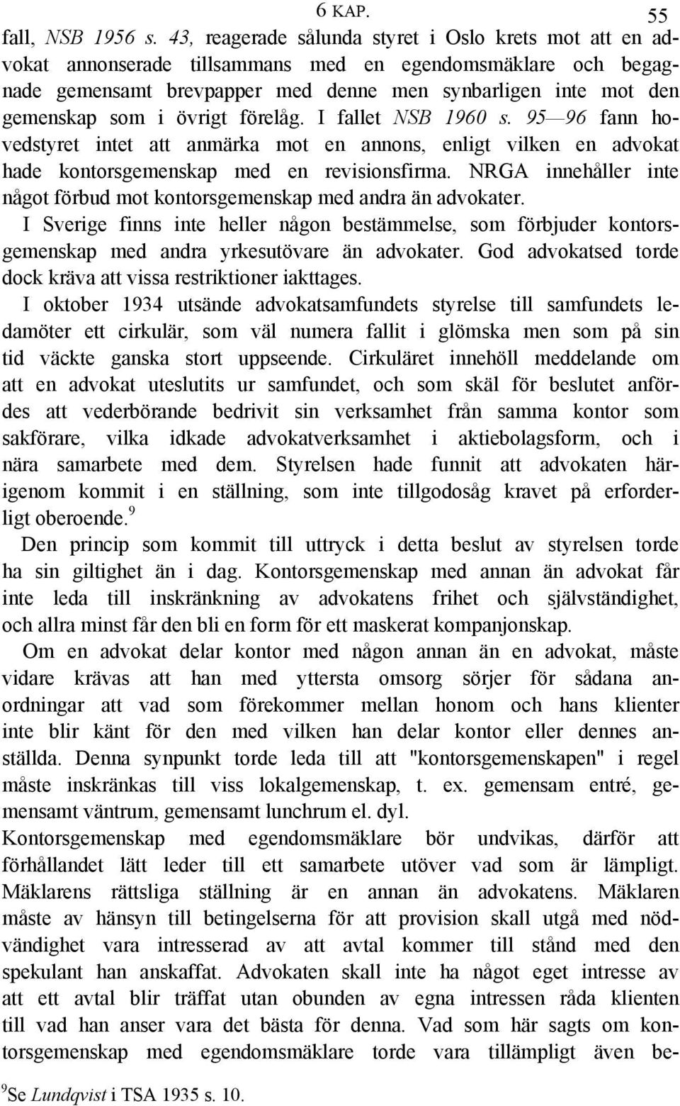 övrigt förelåg. I fallet NSB 1960 s. 95 96 fann hovedstyret intet att anmärka mot en annons, enligt vilken en advokat hade kontorsgemenskap med en revisionsfirma.