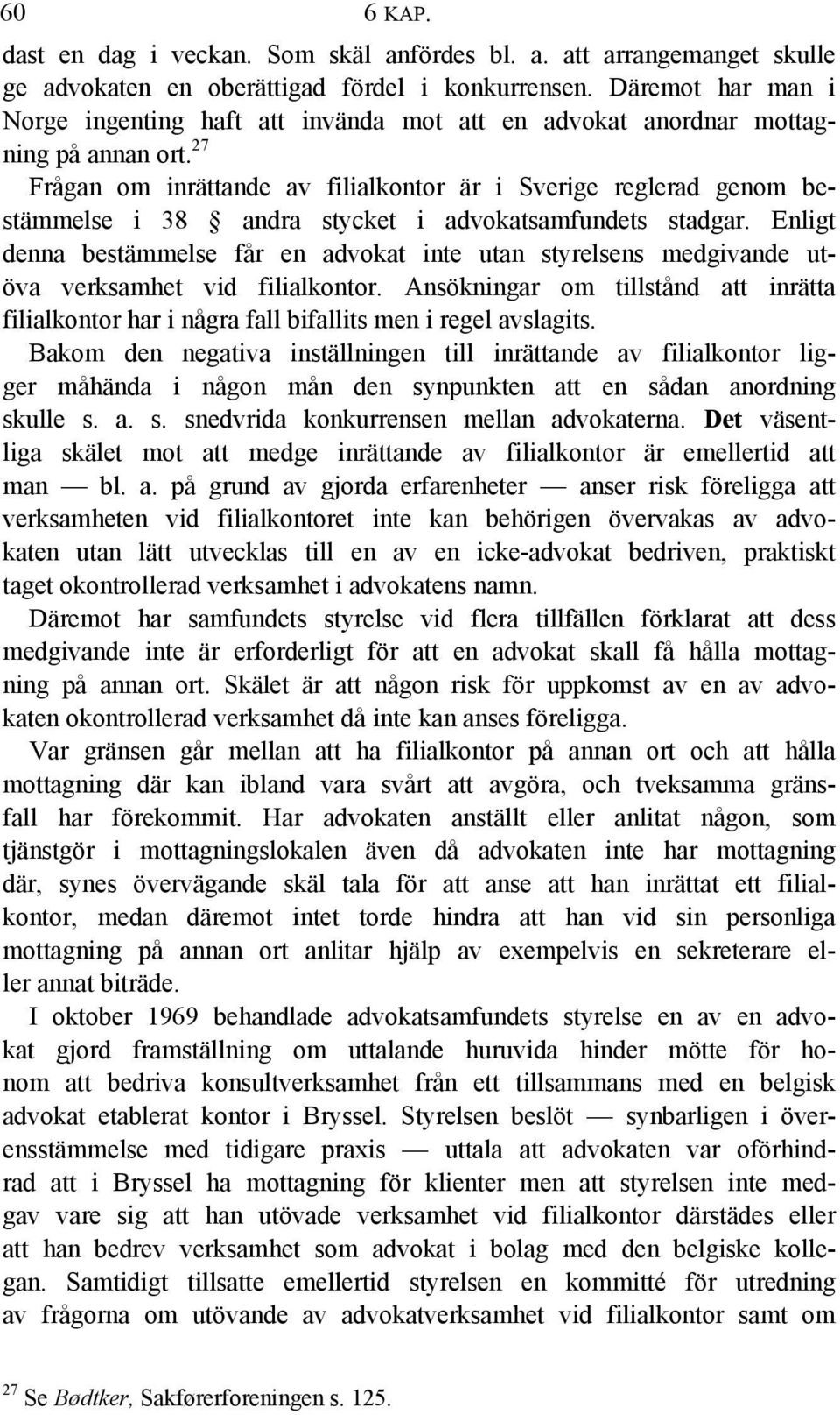 27 Frågan om inrättande av filialkontor är i Sverige reglerad genom bestämmelse i 38 andra stycket i advokatsamfundets stadgar.