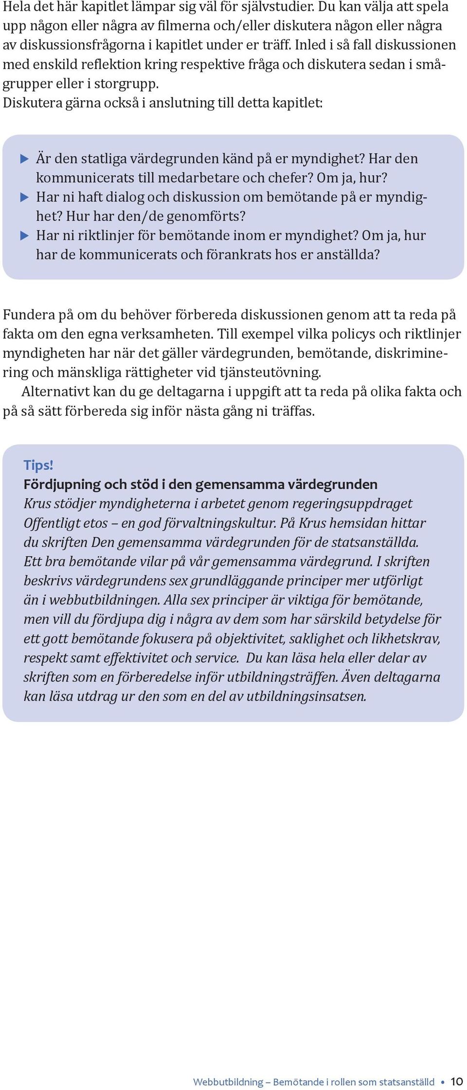 Diskutera gärna också i anslutning till detta kapitlet: Är den statliga värdegrunden känd på er myndighet? Har den kommunicerats till medarbetare och chefer? Om ja, hur?