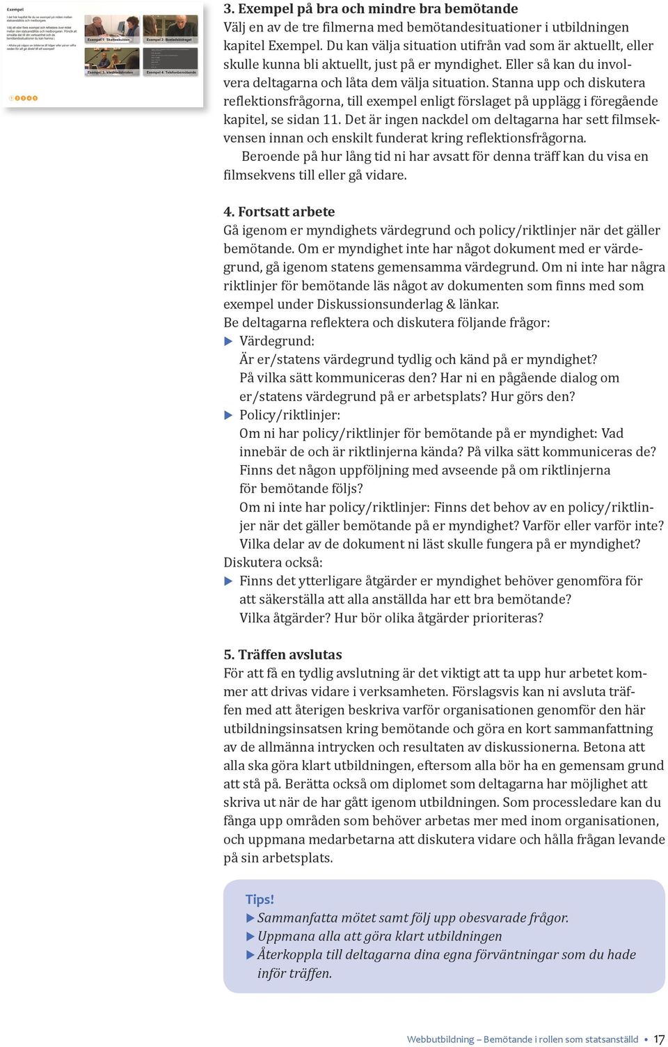 Stanna upp och diskutera reflektionsfrågorna, till exempel enligt förslaget på upplägg i föregående kapitel, se sidan 11.