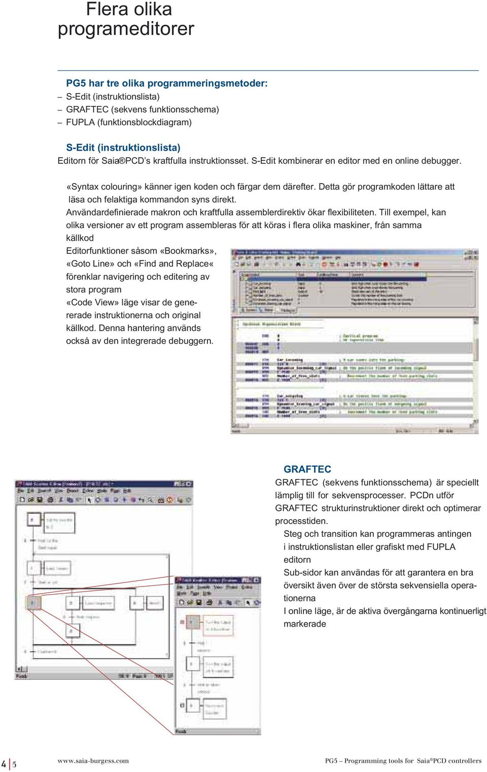 Detta gör programkoden lättare att läsa och felaktiga kommandon syns direkt. Användardefinierade makron och kraftfulla assemblerdirektiv ökar flexibiliteten.