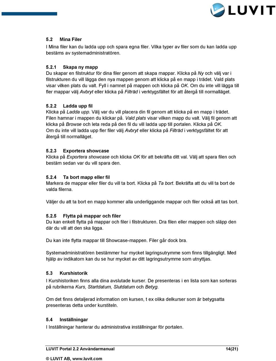 Om du inte vill lägga till fler mappar välj Avbryt eller klicka på Filträd i verktygsfältet för att återgå till normalläget. 5.2.2 Ladda upp fil Klicka på Ladda upp.