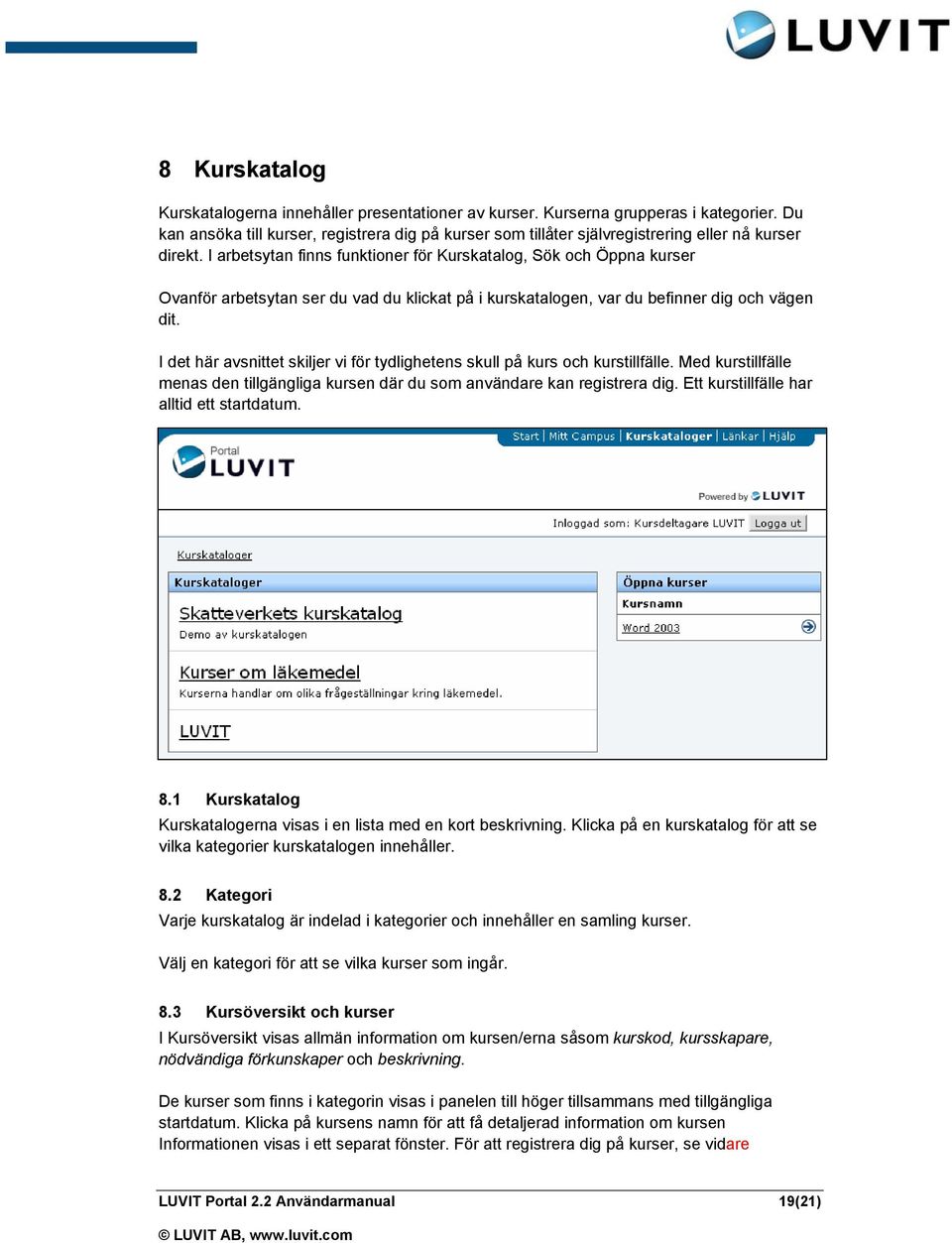 I arbetsytan finns funktioner för Kurskatalog, Sök och Öppna kurser Ovanför arbetsytan ser du vad du klickat på i kurskatalogen, var du befinner dig och vägen dit.