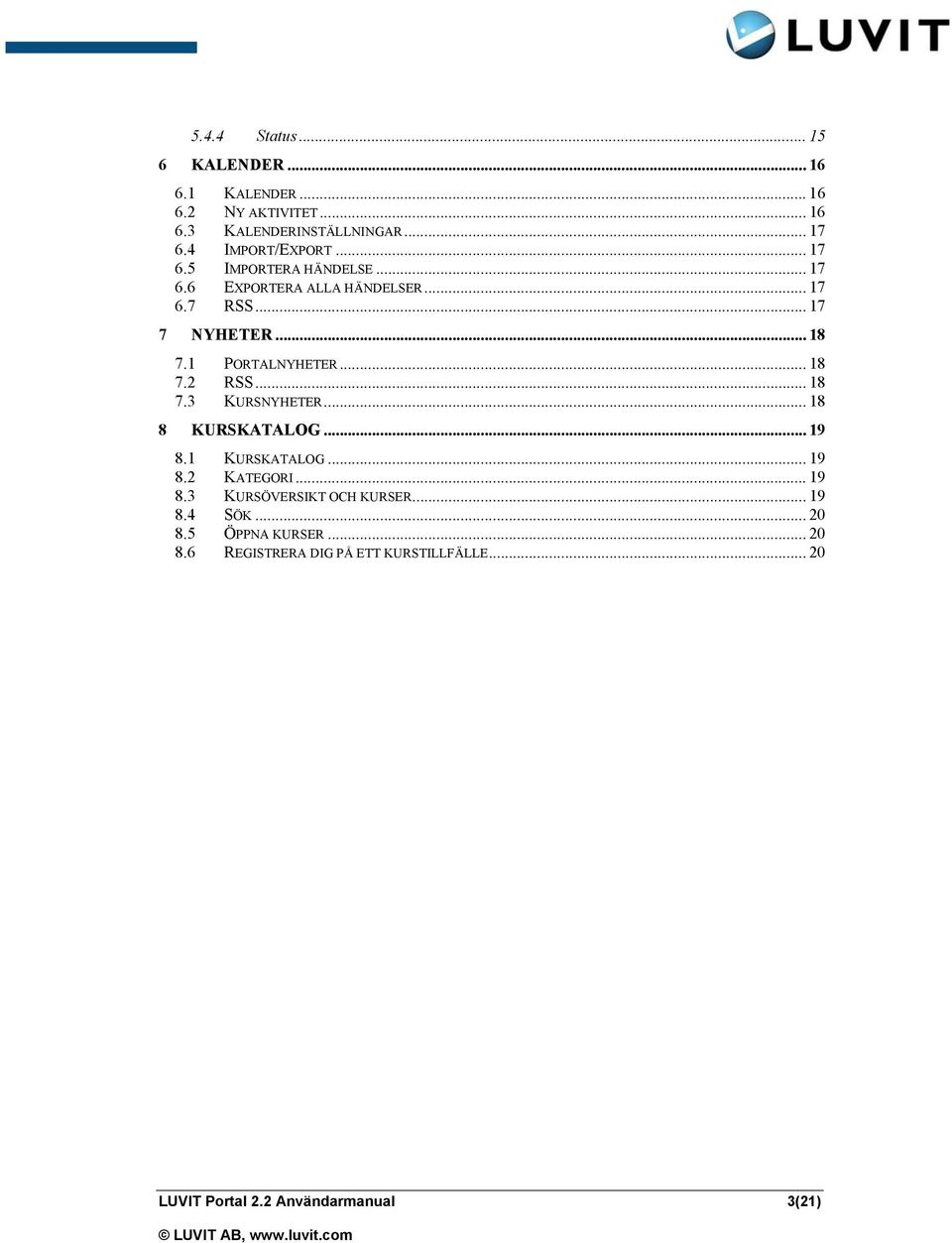 1 PORTALNYHETER... 18 7.2 RSS... 18 7.3 KURSNYHETER... 18 8 KURSKATALOG... 19 8.1 KURSKATALOG... 19 8.2 KATEGORI... 19 8.3 KURSÖVERSIKT OCH KURSER.