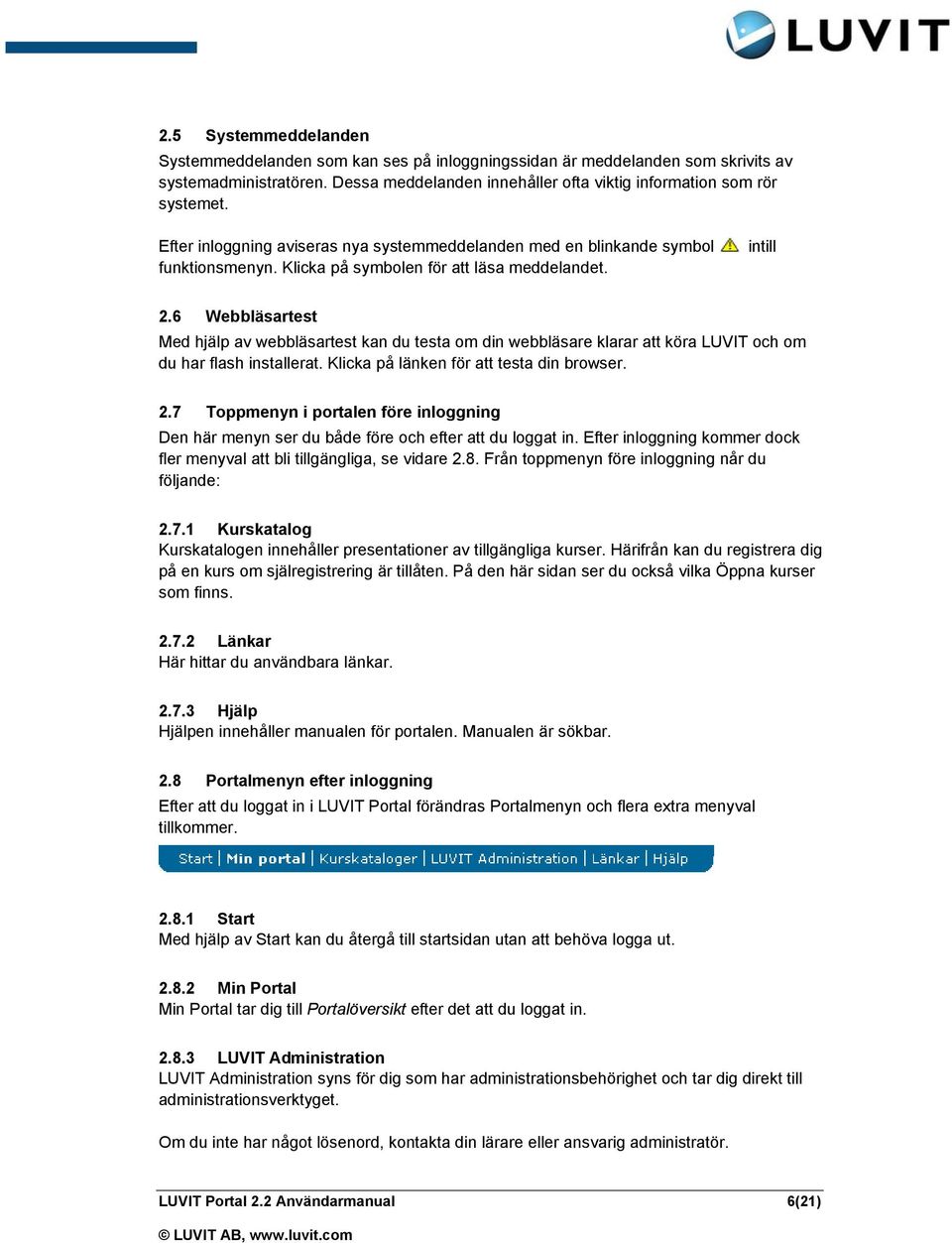 6 Webbläsartest Med hjälp av webbläsartest kan du testa om din webbläsare klarar att köra LUVIT och om du har flash installerat. Klicka på länken för att testa din browser. 2.