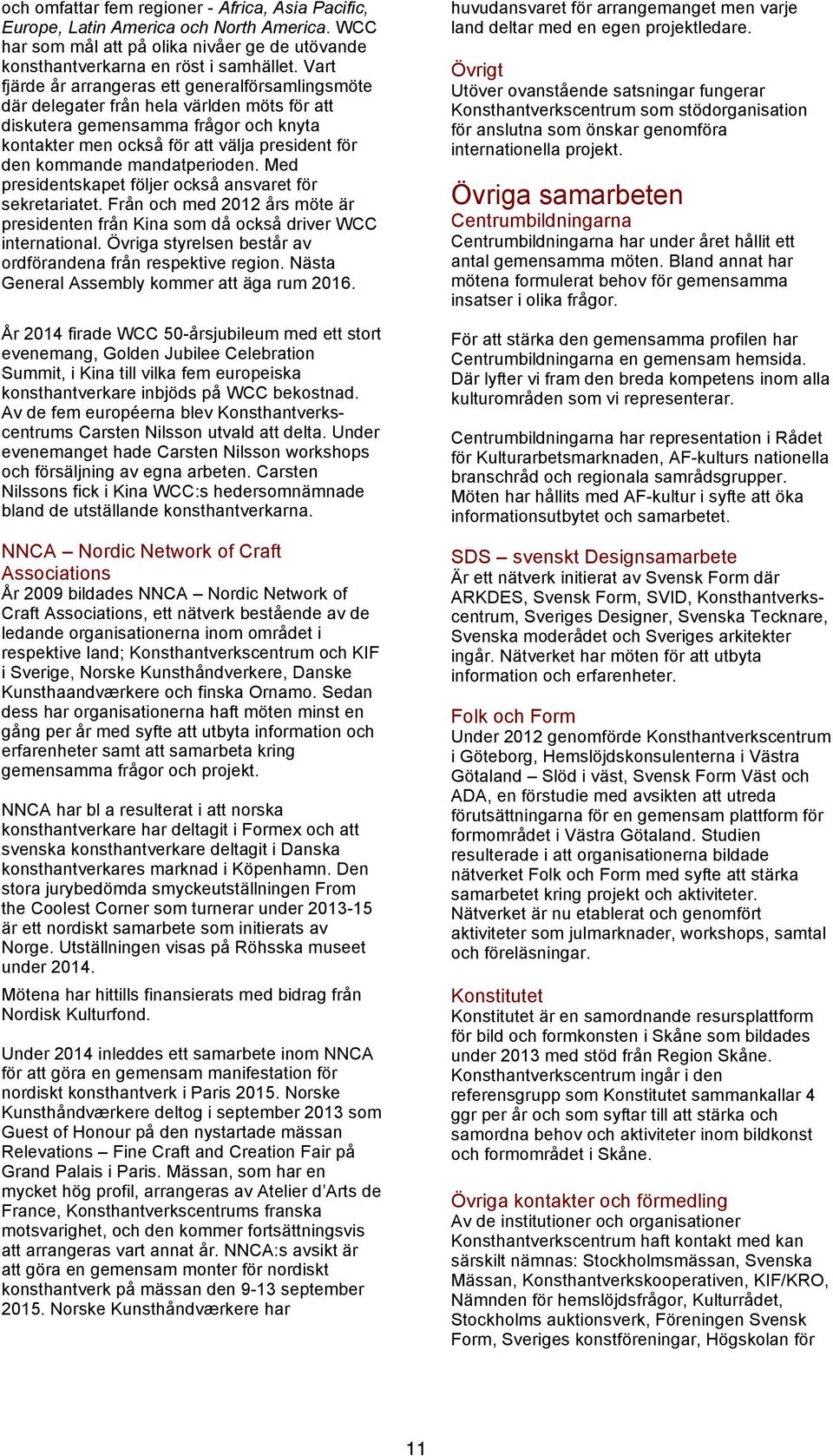 mandatperioden. Med presidentskapet följer också ansvaret för sekretariatet. Från och med 2012 års möte är presidenten från Kina som då också driver WCC international.