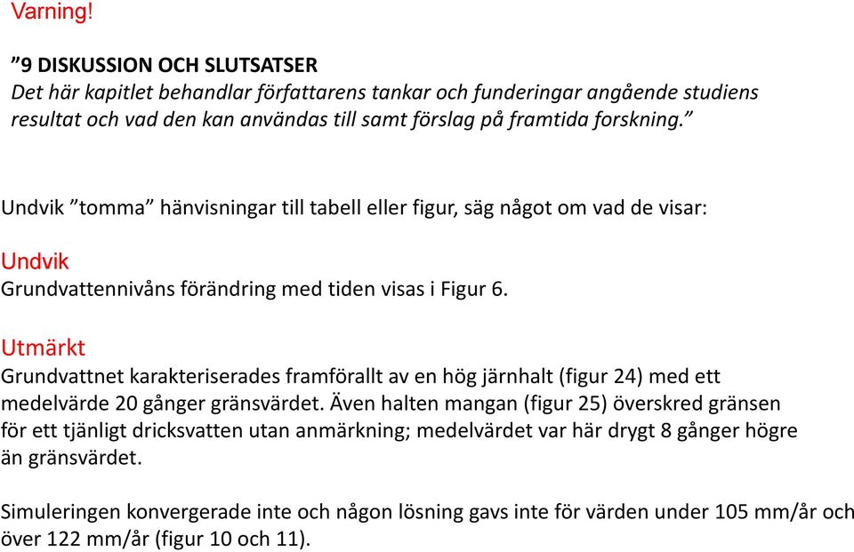 Undvik tomma hänvisningar till tabell eller figur, säg något om vad de visar: Undvik Grundvattennivåns förändring med tiden visas i Figur 6.