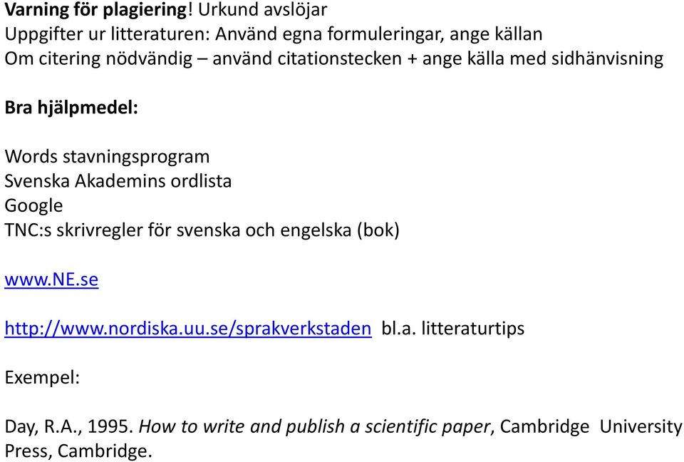 citationstecken + ange källa med sidhänvisning Bra hjälpmedel: Words stavningsprogram Svenska Akademins ordlista Google